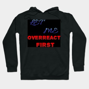 Let Me Overreact First Hoodie